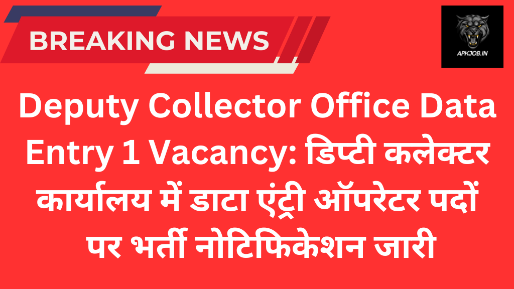 Deputy Collector Office Data Entry 1 Vacancy: डिप्टी कलेक्टर कार्यालय में डाटा एंट्री ऑपरेटर पदों पर भर्ती नोटिफिकेशन जारी