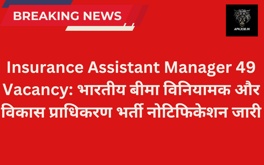 Insurance Assistant Manager 49 Vacancy: भारतीय बीमा विनियामक और विकास प्राधिकरण भर्ती नोटिफिकेशन जारी