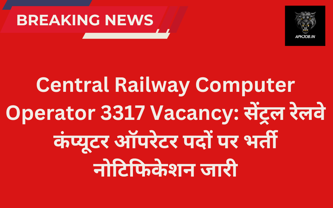 Central Railway Computer Operator 3317 Vacancy: सेंट्रल रेलवे कंप्यूटर ऑपरेटर पदों पर भर्ती नोटिफिकेशन जारी