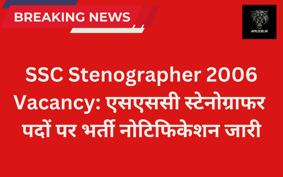 SSC Stenographer 2006 Vacancy: एसएससी स्टेनोग्राफर पदों पर भर्ती नोटिफिकेशन जारी