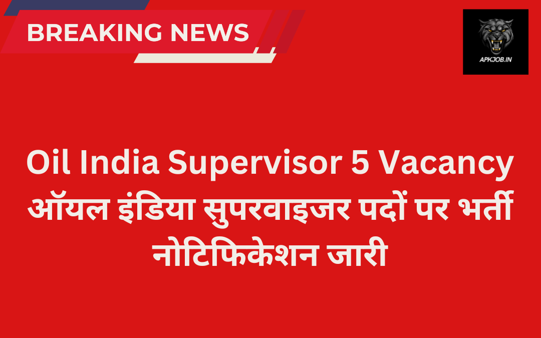 Oil India Supervisor 5 Vacancy: ऑयल इंडिया सुपरवाइजर पदों पर भर्ती नोटिफिकेशन जारी