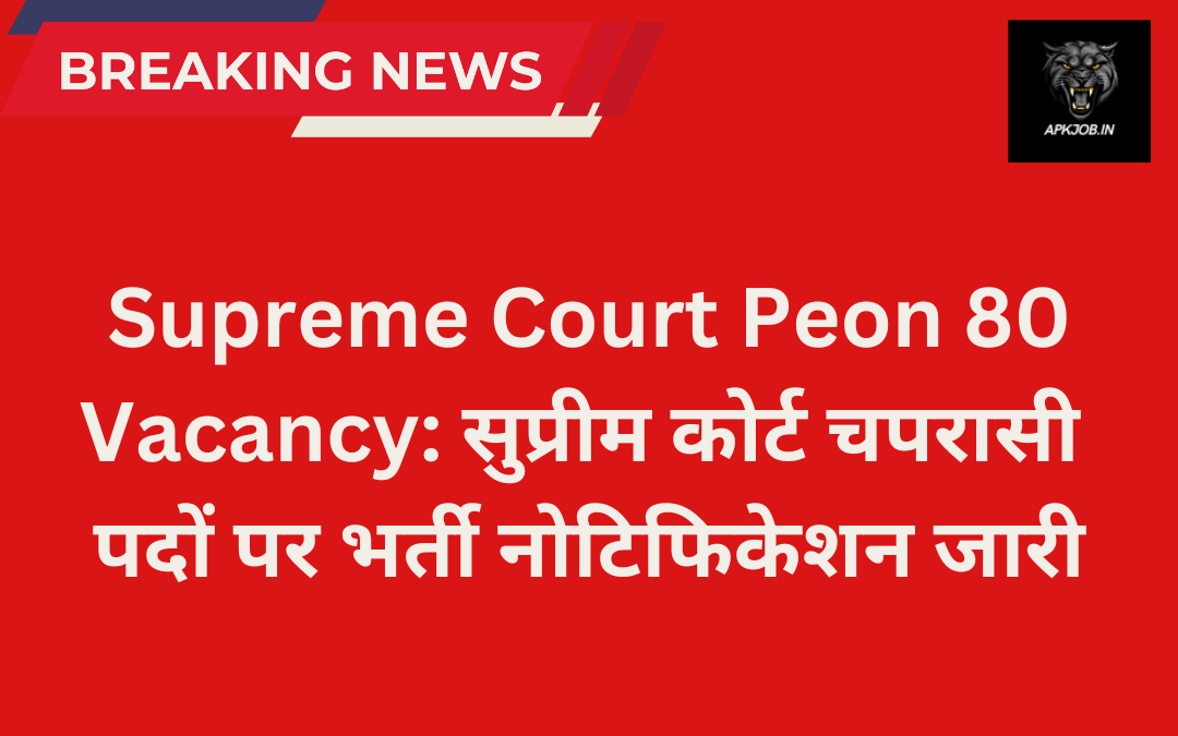 Supreme Court Peon 80 Vacancy: सुप्रीम कोर्ट चपरासी पदों पर भर्ती नोटिफिकेशन जारी