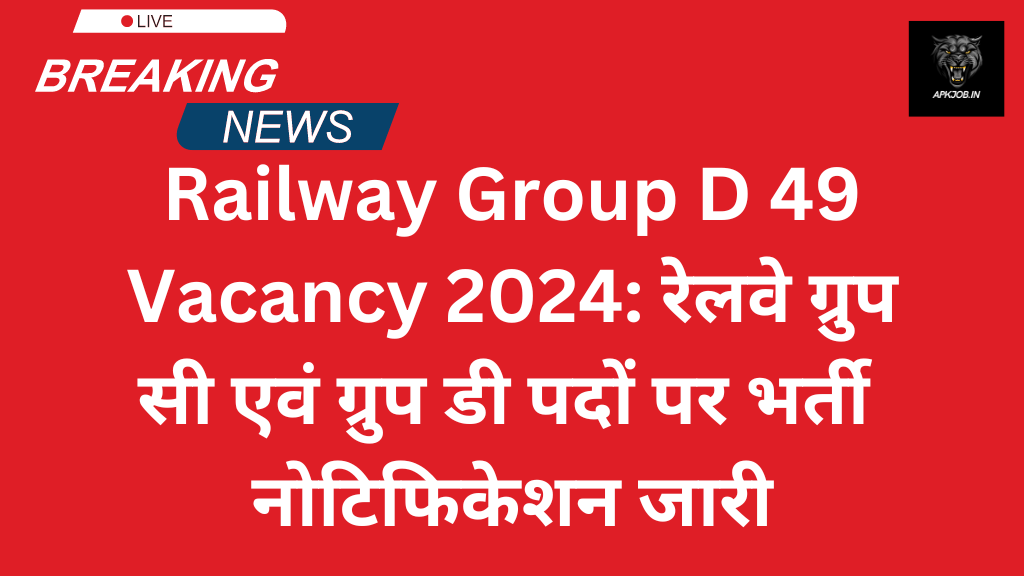 Railway Group D 49 Vacancy 2024: रेलवे ग्रुप सी एवं ग्रुप डी पदों पर भर्ती नोटिफिकेशन जारी