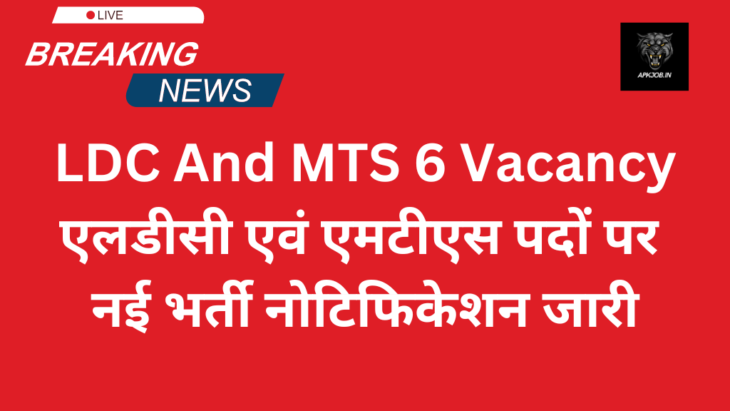 LDC And MTS 6 Vacancy: एलडीसी एवं एमटीएस पदों पर नई भर्ती नोटिफिकेशन जारी