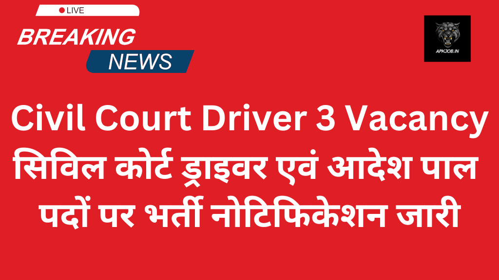 Civil Court Driver 3 Vacancy: सिविल कोर्ट ड्राइवर एवं आदेश पाल पदों पर भर्ती नोटिफिकेशन जारी