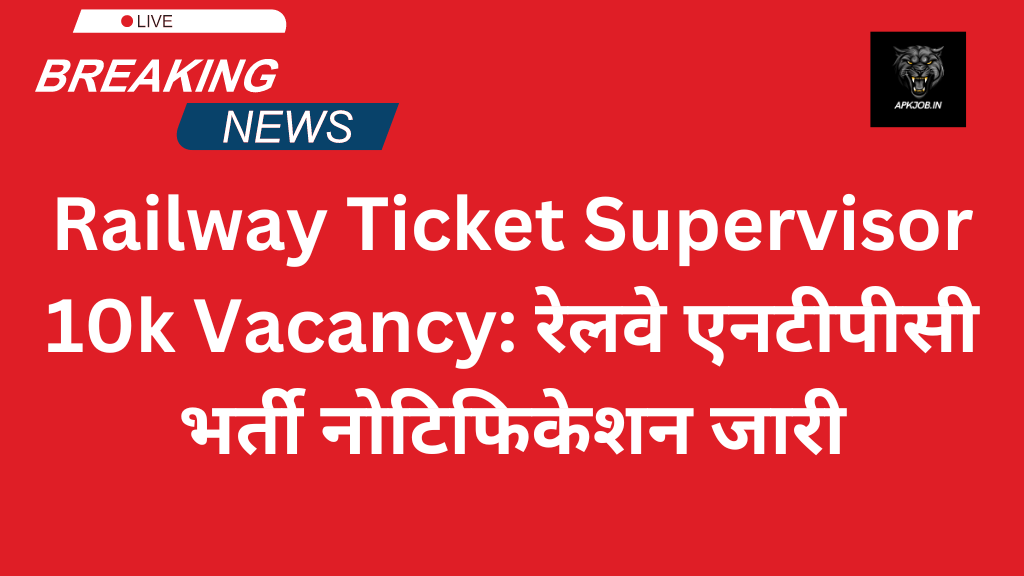 Railway Ticket Supervisor 10k Vacancy: रेलवे एनटीपीसी भर्ती नोटिफिकेशन जारी