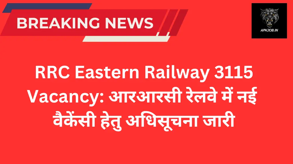 RRC Eastern Railway 3115 Vacancy: आरआरसी रेलवे में नई वैकेंसी हेतु अधिसूचना जारी