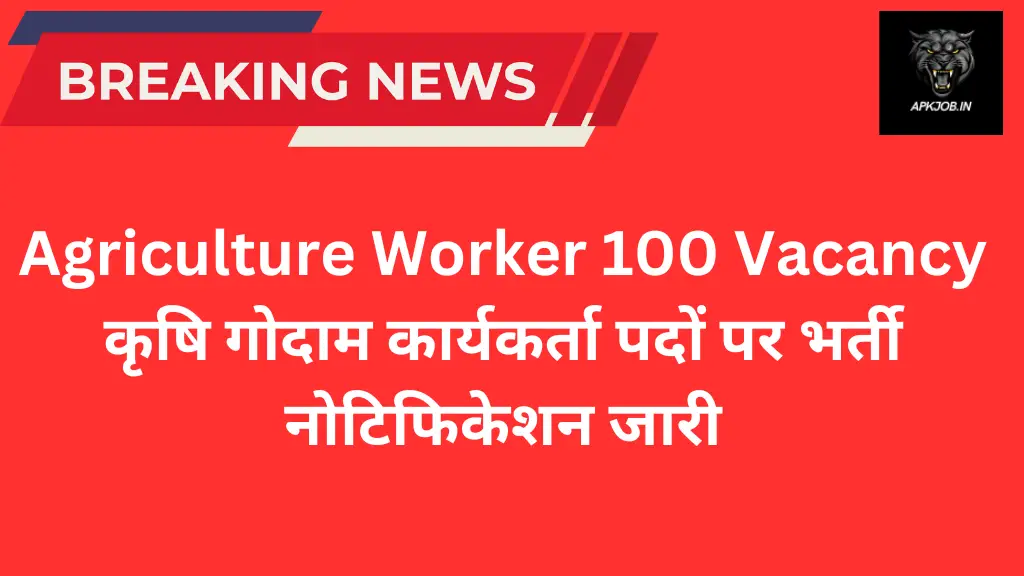 Agriculture Worker 100 Vacancy: कृषि गोदाम कार्यकर्ता पदों पर भर्ती नोटिफिकेशन जारी