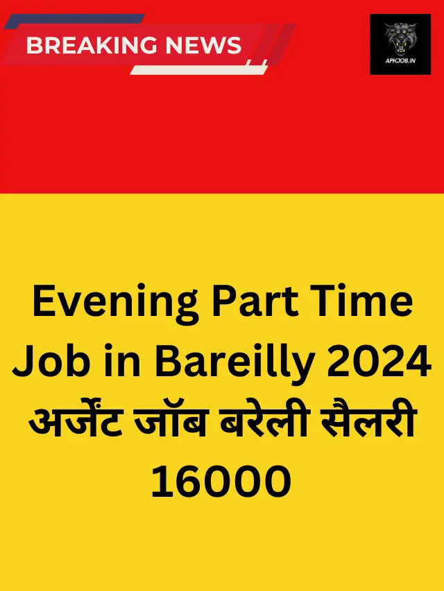 Evening Part Time Job in Bareilly 2024: अर्जेंट जॉब बरेली सैलरी 16000