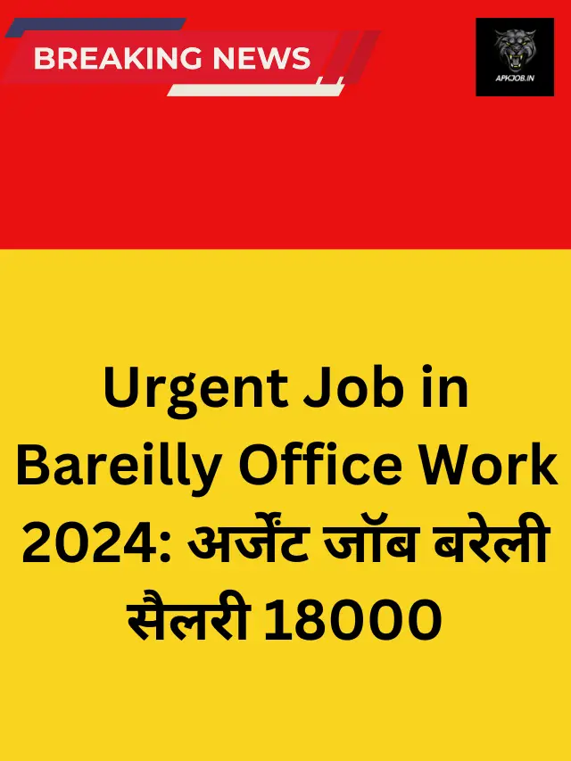 Urgent Job in Bareilly Office Work 2024: अर्जेंट जॉब बरेली सैलरी 18000