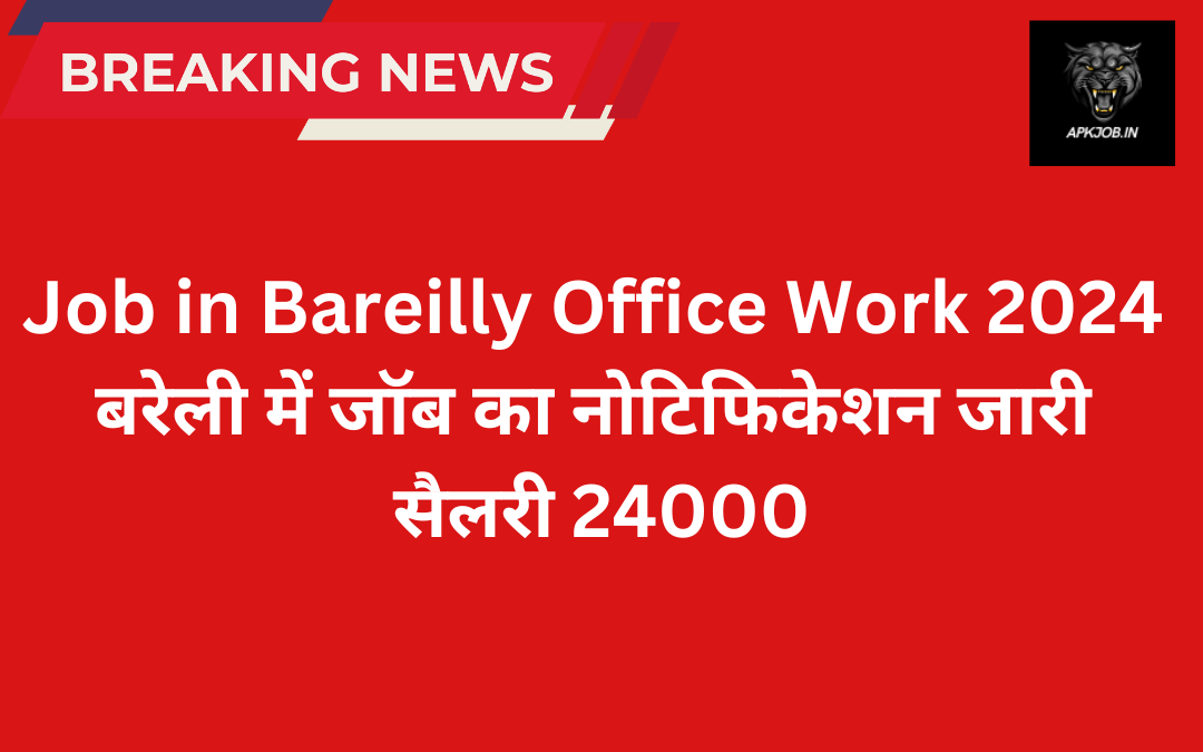 Job in Bareilly Office Work 2024: बरेली में जॉब का नोटिफिकेशन जारी सैलरी 24000