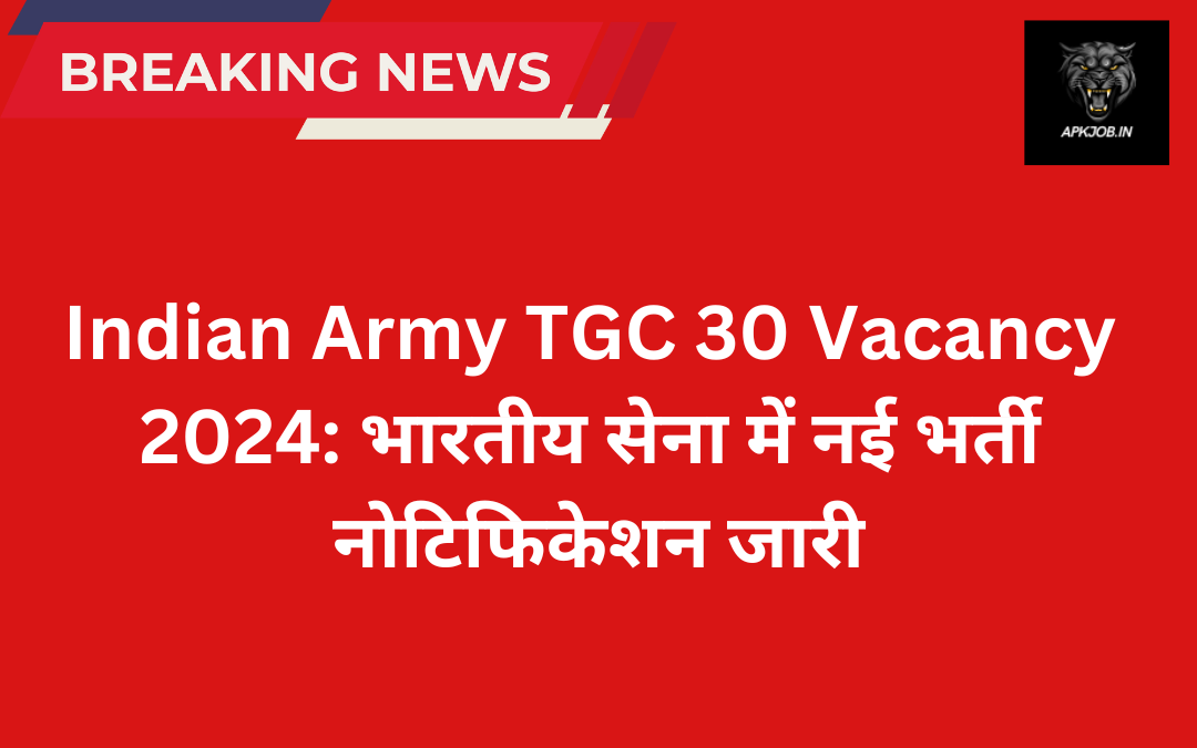 Indian Army TGC 30 Vacancy 2024: भारतीय सेना में नई भर्ती नोटिफिकेशन जारी