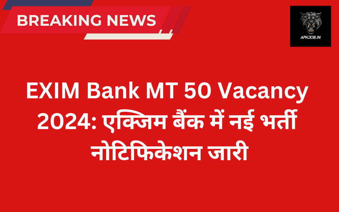 EXIM Bank MT 50 Vacancy 2024: एक्जिम बैंक में नई भर्ती नोटिफिकेशन जारी