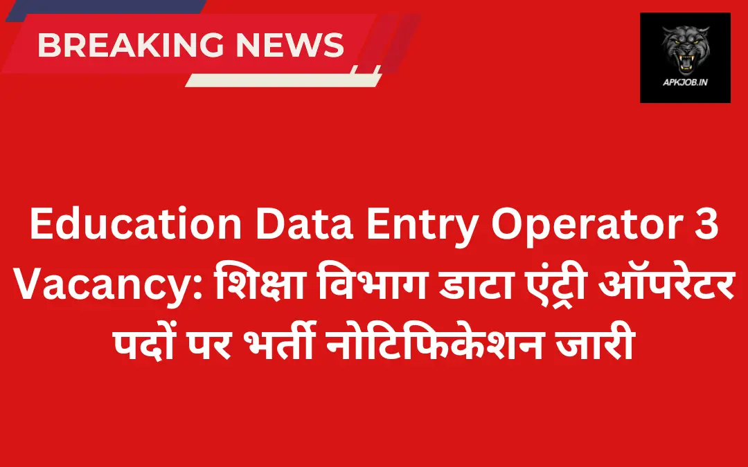 Education Data Entry Operator 3 Vacancy:  शिक्षा विभाग डाटा एंट्री ऑपरेटर पदों पर भर्ती नोटिफिकेशन जारी