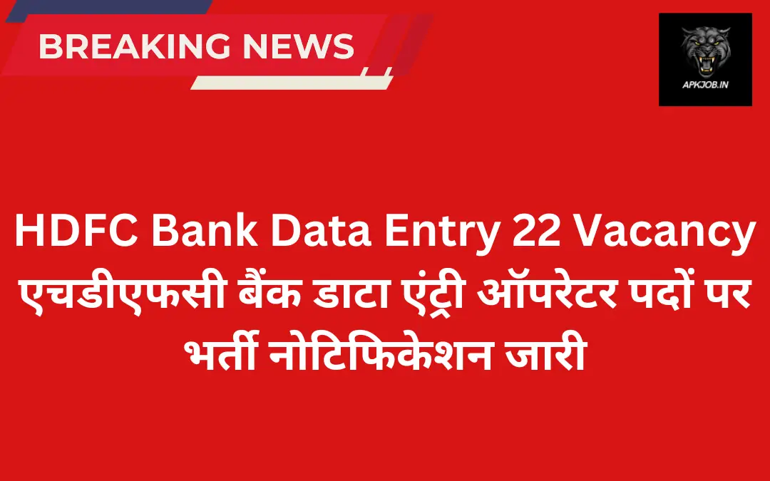 HDFC Bank Data Entry 22 Vacancy: एचडीएफसी बैंक डाटा एंट्री ऑपरेटर पदों पर भर्ती नोटिफिकेशन जारी