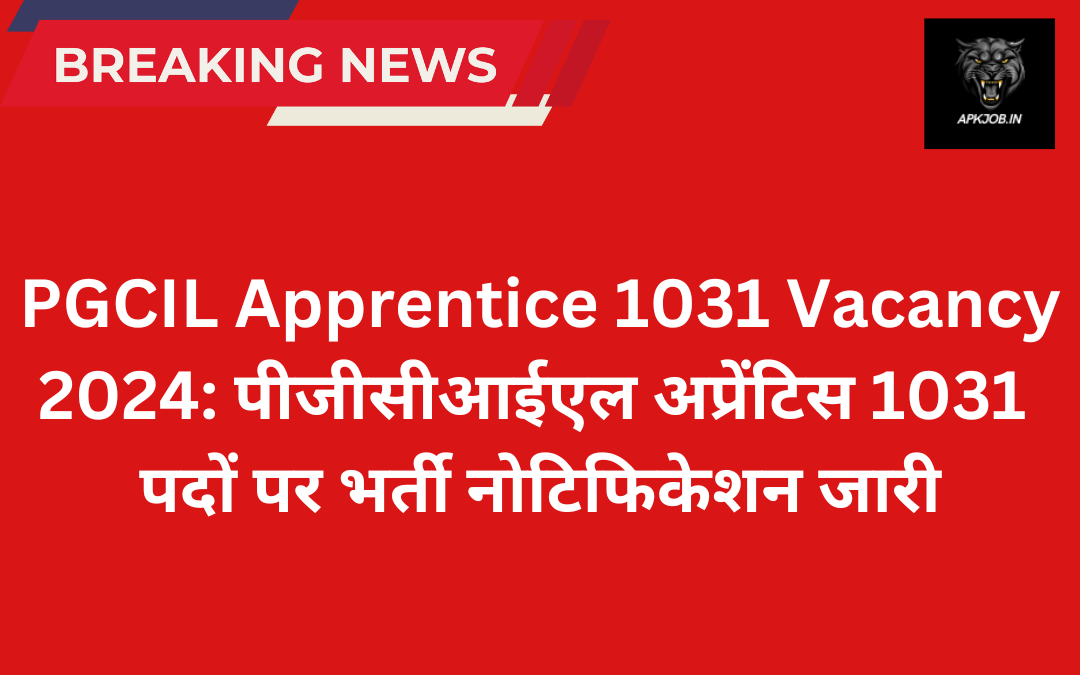 PGCIL Apprentice 1031 Vacancy 2024: पीजीसीआईएल अप्रेंटिस 1031 पदों पर भर्ती नोटिफिकेशन जारी