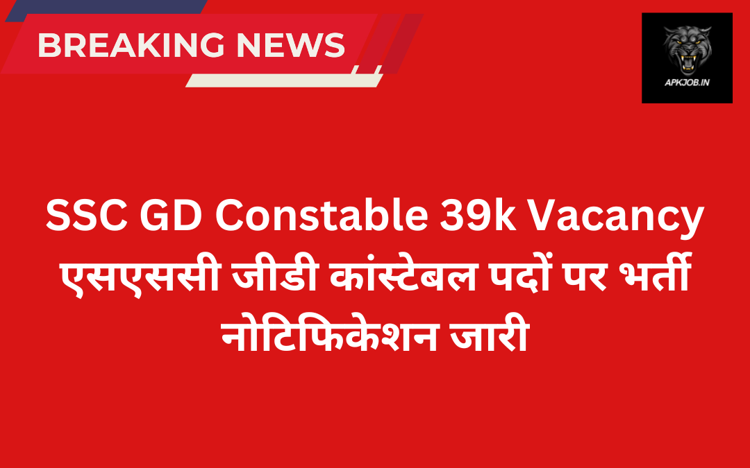 SSC GD Constable 39k Vacancy: एसएससी जीडी कांस्टेबल पदों पर भर्ती नोटिफिकेशन जारी