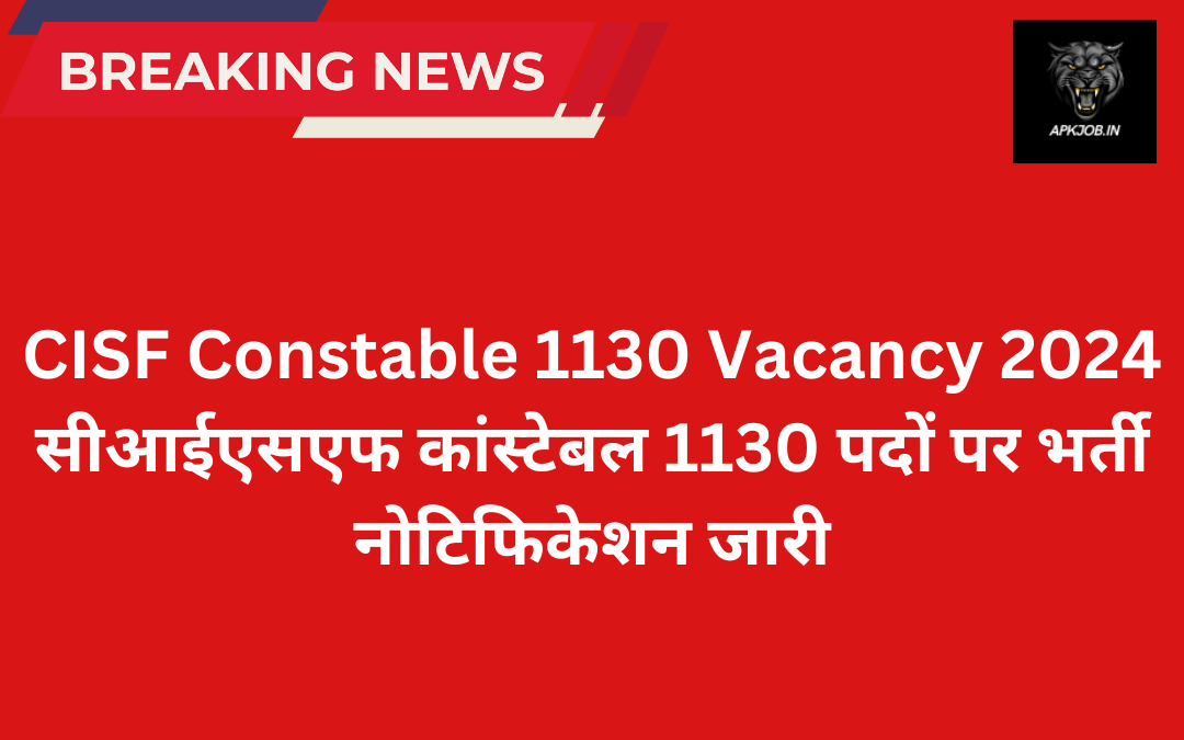 CISF Constable 1130 Vacancy 2024 सीआईएसएफ कांस्टेबल 1130 पदों पर भर्ती नोटिफिकेशन जारी