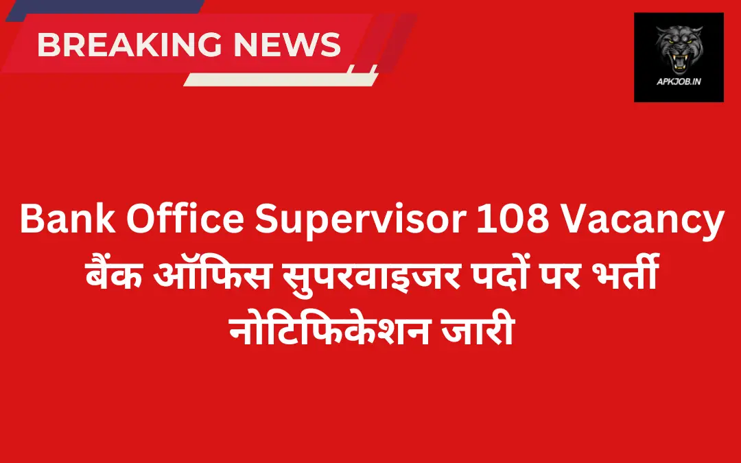 Bank Office Supervisor 108 Vacancy: बैंक ऑफिस सुपरवाइजर पदों पर भर्ती नोटिफिकेशन जारी