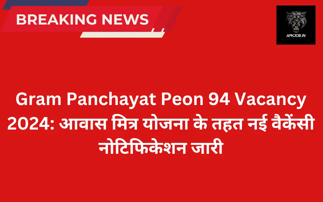 Gram Panchayat Peon 94 Vacancy 2024: आवास मित्र योजना के तहत नई वैकेंसी नोटिफिकेशन जारी