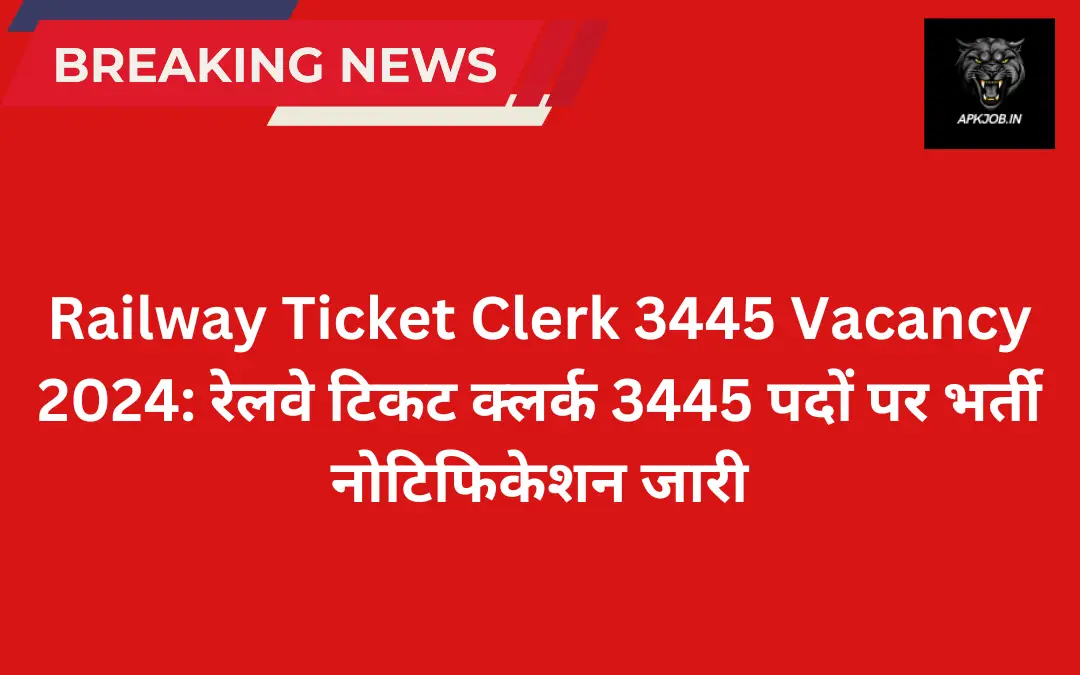 Railway Ticket Clerk 3445 Vacancy 2024: रेलवे टिकट क्लर्क 3445 पदों पर भर्ती नोटिफिकेशन जारी