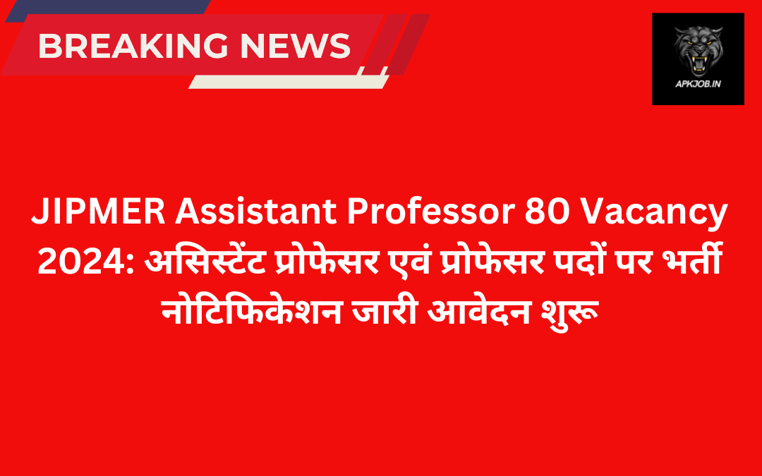 JIPMER Assistant Professor 80 Vacancy 2024: असिस्टेंट प्रोफेसर एवं प्रोफेसर पदों पर भर्ती नोटिफिकेशन जारी आवेदन शुरू