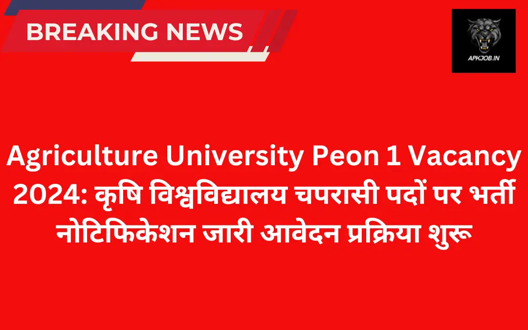 Agriculture University Peon 1 Vacancy 2024: कृषि विश्वविद्यालय चपरासी पदों पर भर्ती नोटिफिकेशन जारी आवेदन प्रक्रिया शुरू