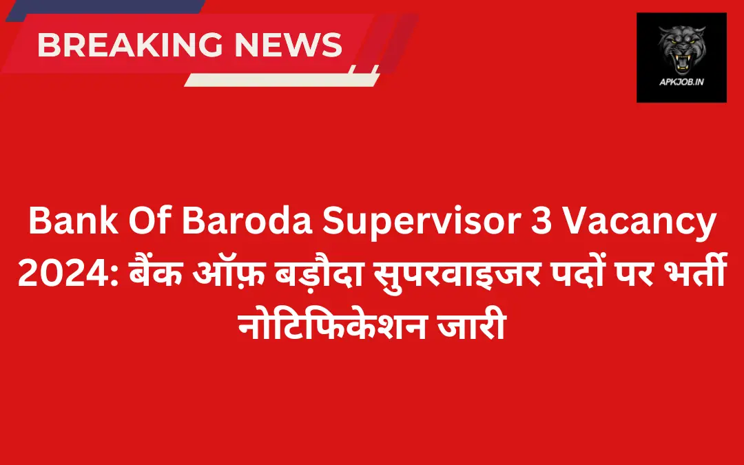 Bank Of Baroda Supervisor 3 Vacancy 2024: बैंक ऑफ़ बड़ौदा सुपरवाइजर पदों पर भर्ती नोटिफिकेशन जारी