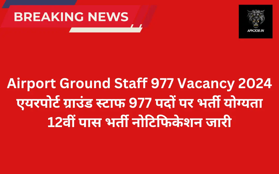 Airport Ground Staff 977 Vacancy 2024: एयरपोर्ट ग्राउंड स्टाफ 977 पदों पर भर्ती योग्यता 12वीं पास भर्ती नोटिफिकेशन जारी