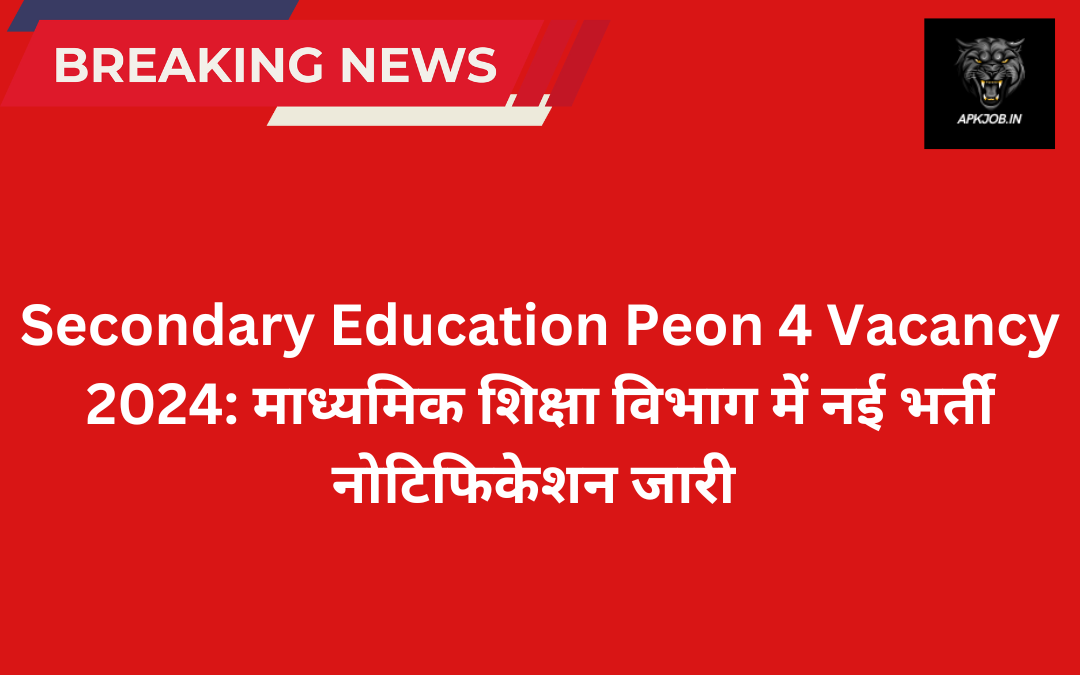 Secondary Education Peon 4 Vacancy 2024: माध्यमिक शिक्षा विभाग में नई भर्ती नोटिफिकेशन जारी