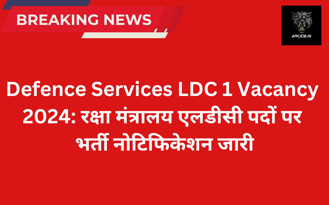 Defence Services LDC 1 Vacancy 2024: रक्षा मंत्रालय एलडीसी पदों पर  भर्ती नोटिफिकेशन जारी