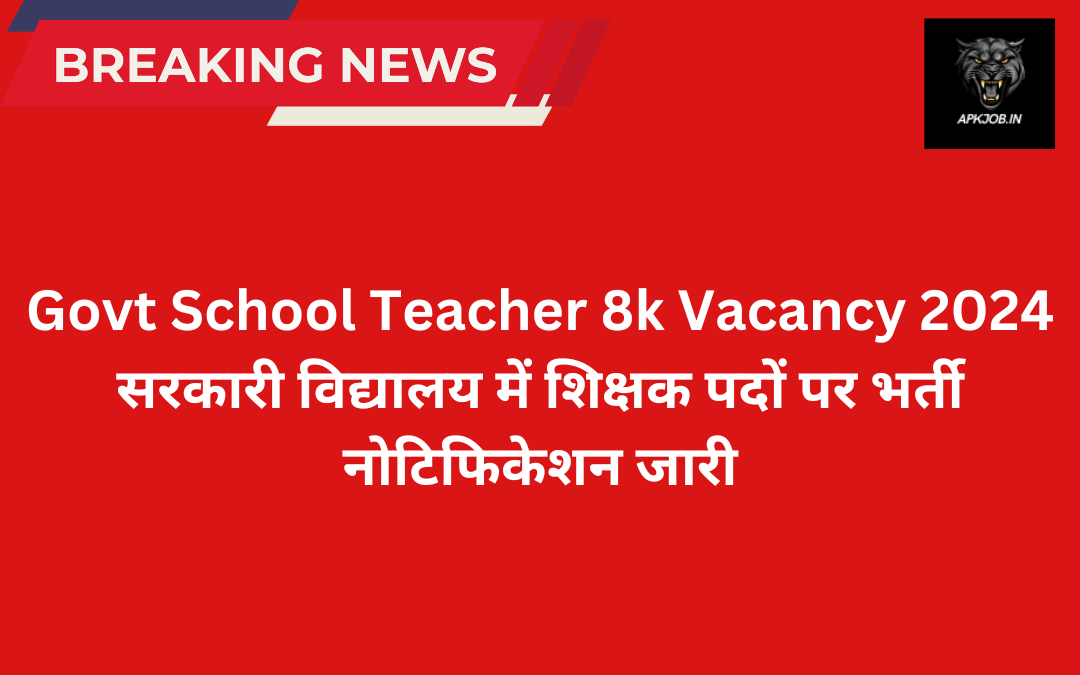 Govt School Teacher 8k Vacancy 2024: सरकारी विद्यालय में शिक्षक पदों पर भर्ती नोटिफिकेशन जारी