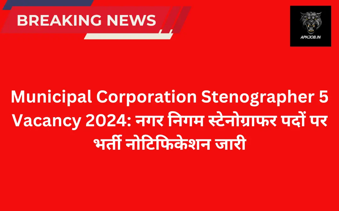 Municipal Corporation Stenographer 5 Vacancy 2024: नगर निगम स्टेनोग्राफर पदों पर भर्ती नोटिफिकेशन जारी