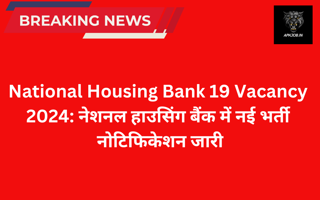 National Housing Bank 19 Vacancy 2024: नेशनल हाउसिंग बैंक में नई भर्ती नोटिफिकेशन जारी