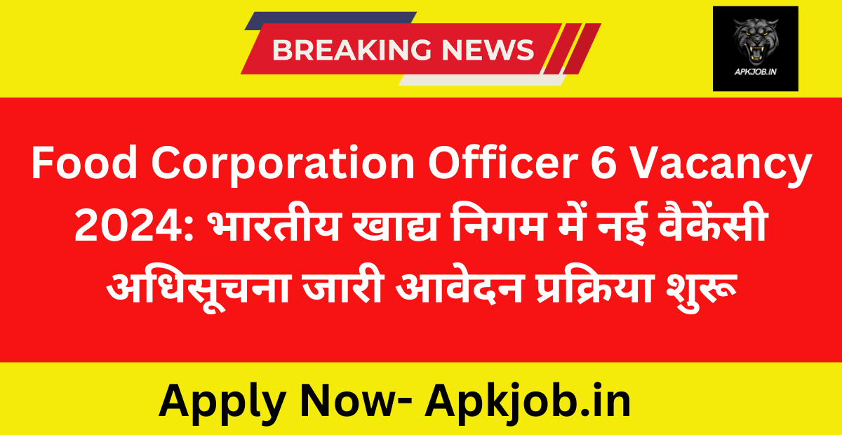 Food Corporation Officer 6 Vacancy 2024: भारतीय खाद्य निगम में नई वैकेंसी अधिसूचना जारी आवेदन प्रक्रिया शुरू