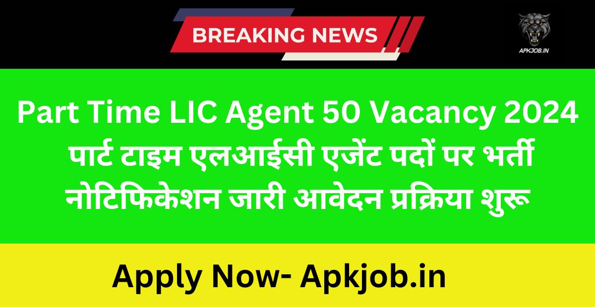 Part Time LIC Agent 50 Vacancy 2024: पार्ट टाइम एलआईसी एजेंट पदों पर भर्ती नोटिफिकेशन जारी आवेदन प्रक्रिया शुरू