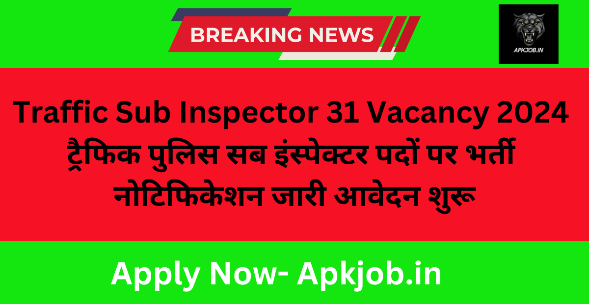 Traffic Sub Inspector 31 Vacancy 2024: ट्रैफिक पुलिस सब इंस्पेक्टर पदों पर भर्ती नोटिफिकेशन जारी आवेदन शुरू