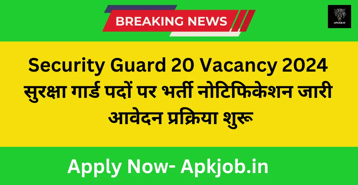 Security Guard 20 Vacancy 2024: सुरक्षा गार्ड पदों पर भर्ती नोटिफिकेशन जारी आवेदन प्रक्रिया शुरू