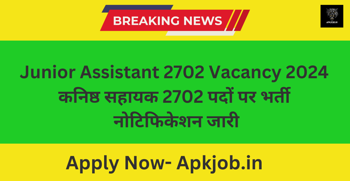 Junior Assistant 2702 Vacancy 2024: कनिष्ठ सहायक 2702 पदों पर भर्ती नोटिफिकेशन जारी