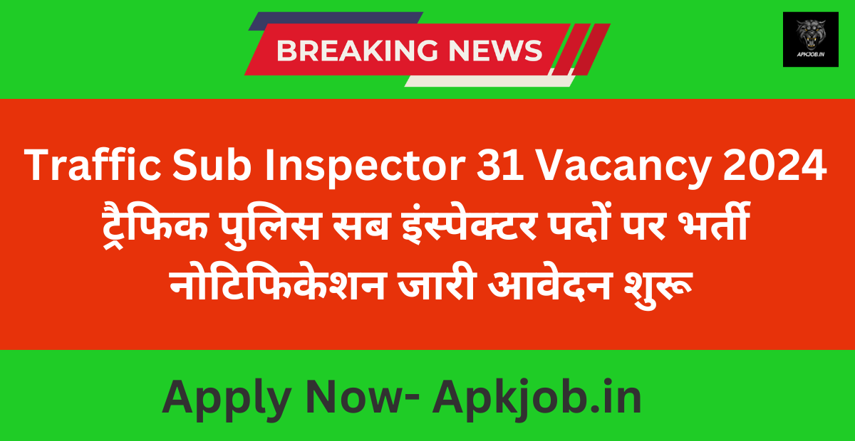 Traffic Sub Inspector 31 Vacancy 2024: ट्रैफिक पुलिस सब इंस्पेक्टर पदों पर भर्ती नोटिफिकेशन जारी आवेदन शुरू