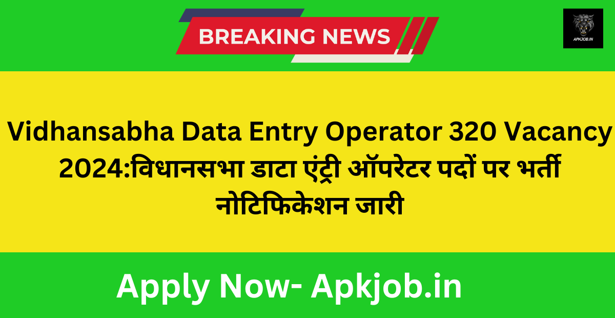 Vidhansabha Data Entry Operator 320 Vacancy 2024:विधानसभा डाटा एंट्री ऑपरेटर पदों पर भर्ती नोटिफिकेशन जारी