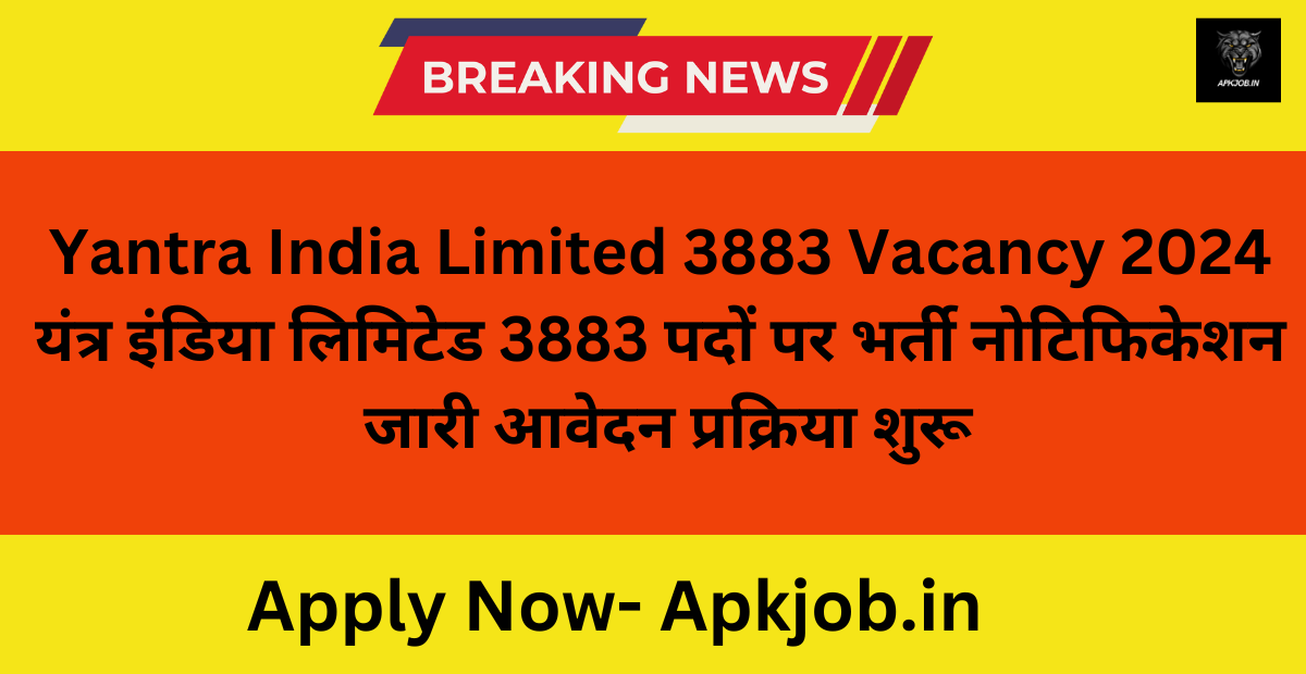 Yantra India Limited 3883 Vacancy 2024: यंत्र इंडिया लिमिटेड 3883 पदों पर भर्ती नोटिफिकेशन जारी आवेदन प्रक्रिया शुरू