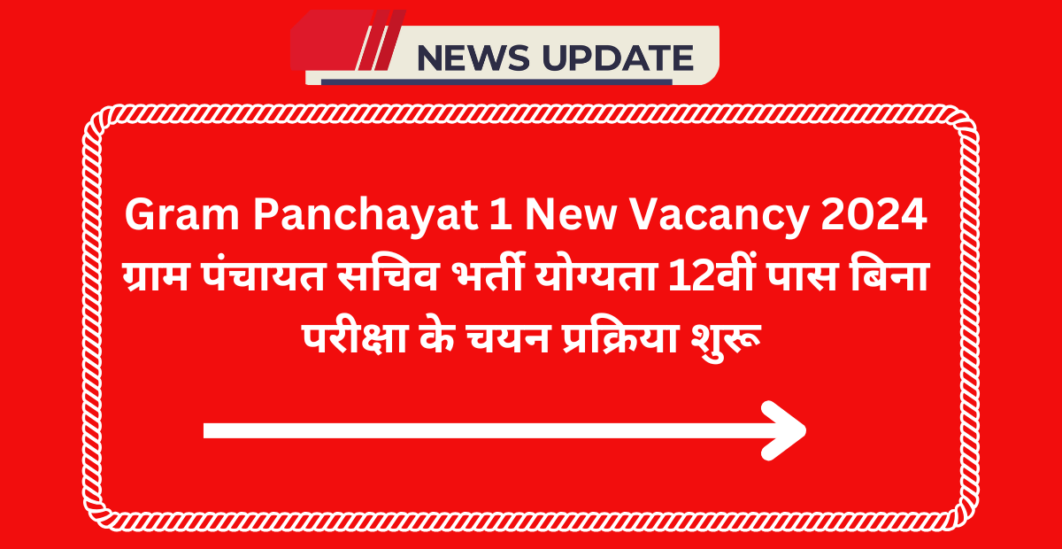 Gram Panchayat 1 New Vacancy 2024 ग्राम पंचायत सचिव भर्ती योग्यता 12वीं पास बिना परीक्षा के चयन प्रक्रिया शुरू