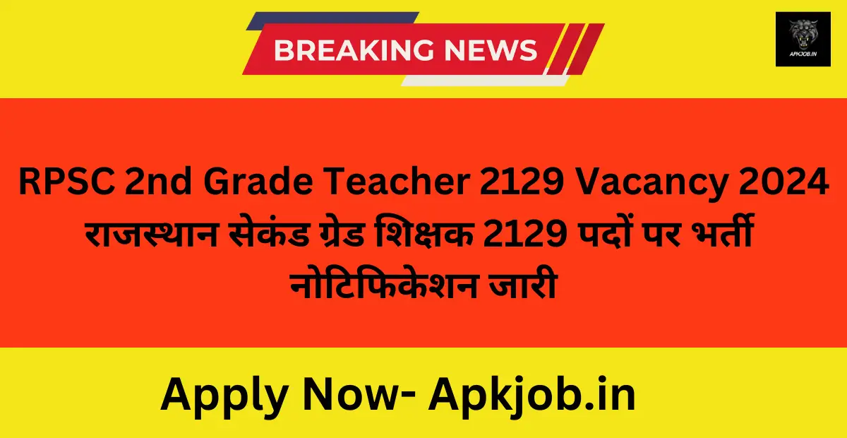 RPSC 2nd Grade Teacher 2129 Vacancy 2024: राजस्थान सेकंड ग्रेड शिक्षक 2129 पदों पर भर्ती नोटिफिकेशन जारी